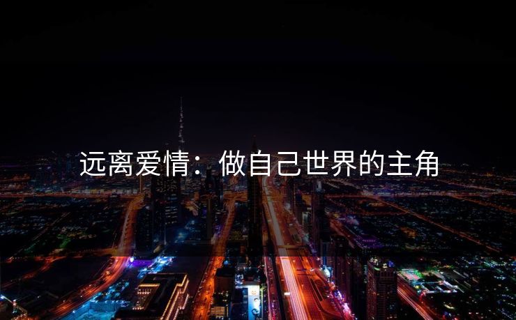 远离爱情：做自己世界的主角